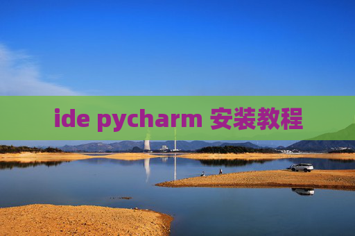 ide pycharm 安装教程 ide pycharm 安装教程
